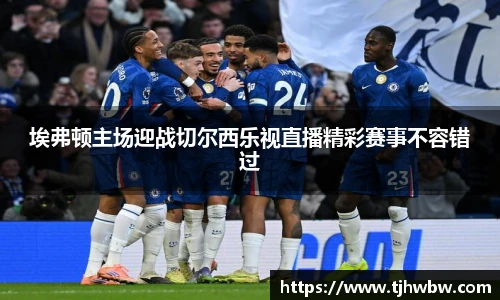 埃弗顿主场迎战切尔西乐视直播精彩赛事不容错过